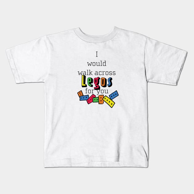 I Would Walk Across Legos For You Kids T-Shirt by Nataliatcha23